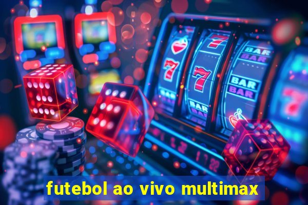 futebol ao vivo multimax