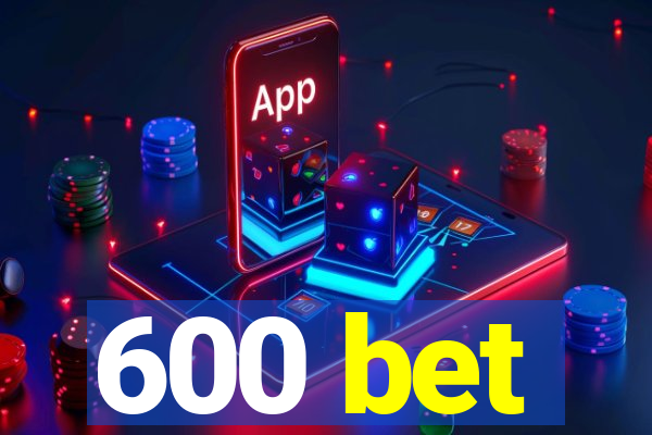 600 bet