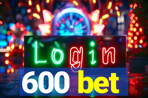 600 bet