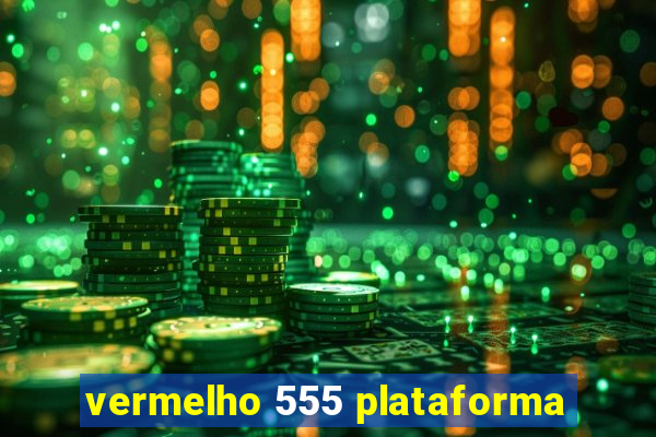 vermelho 555 plataforma