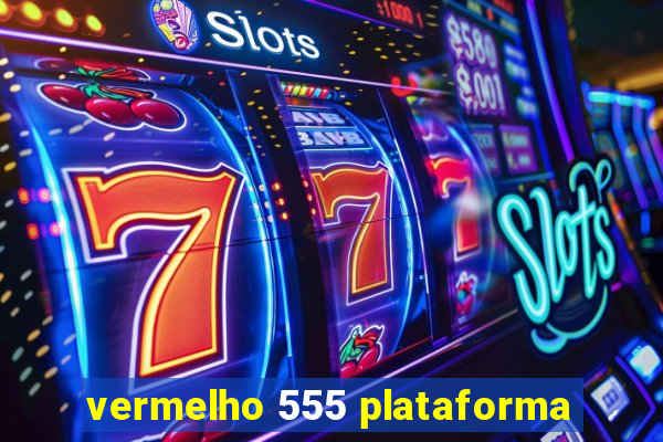 vermelho 555 plataforma