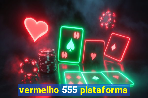 vermelho 555 plataforma