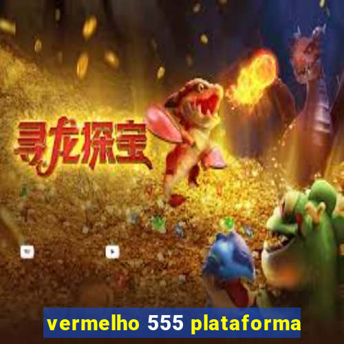 vermelho 555 plataforma