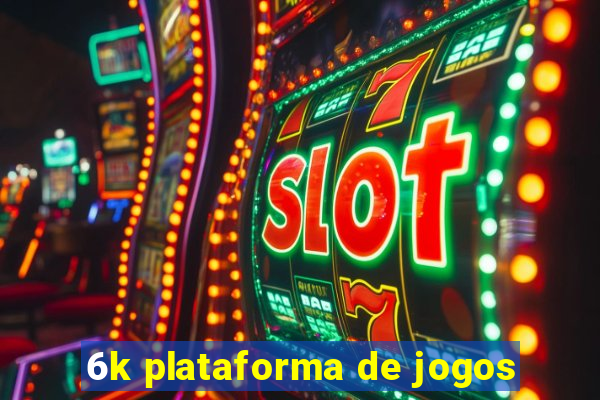 6k plataforma de jogos