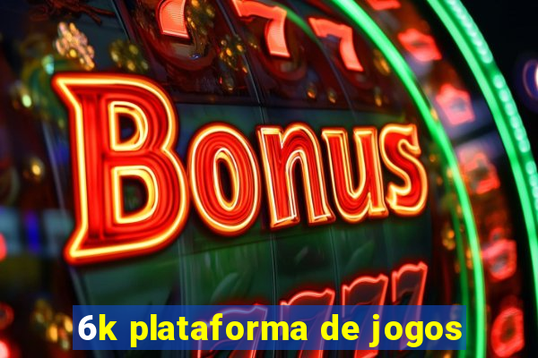 6k plataforma de jogos