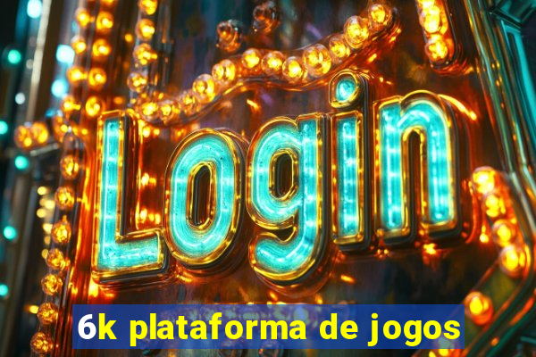 6k plataforma de jogos