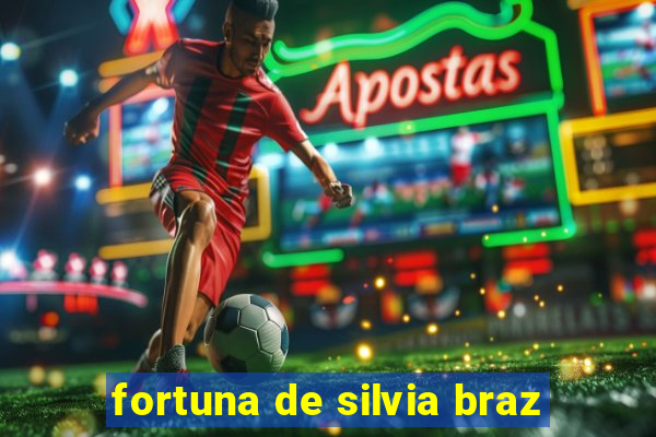 fortuna de silvia braz