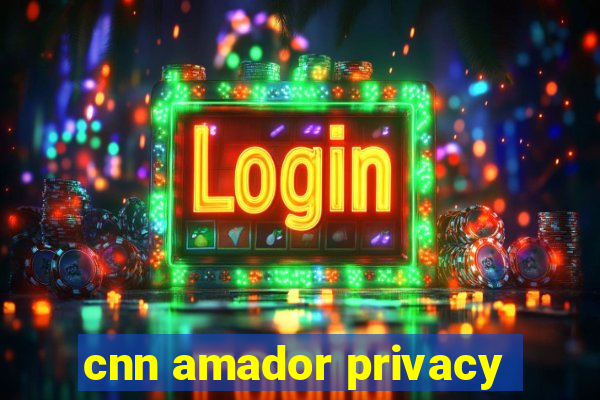 cnn amador privacy