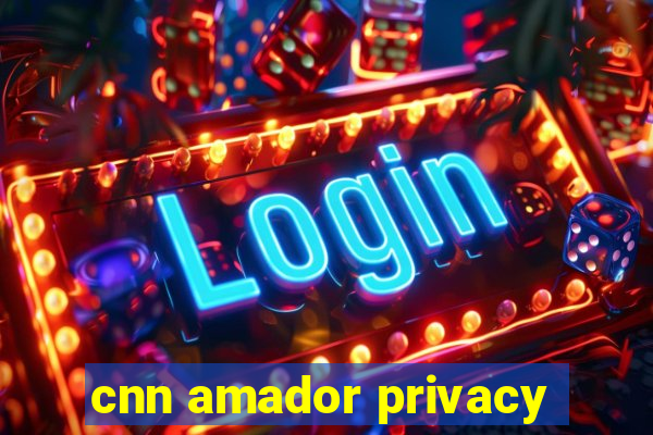 cnn amador privacy