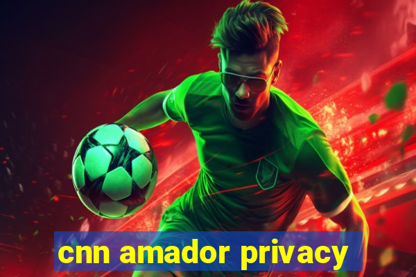 cnn amador privacy