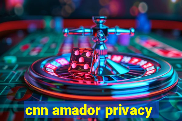 cnn amador privacy