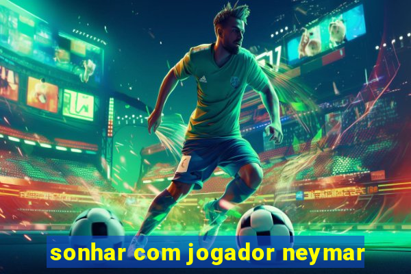 sonhar com jogador neymar