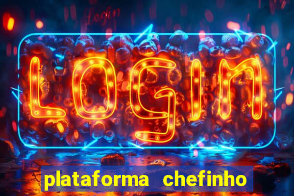 plataforma chefinho 777 bet