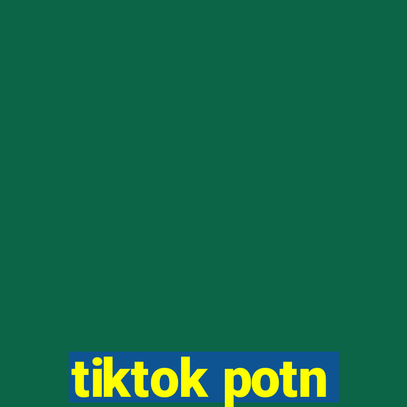 tiktok potn