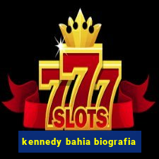 kennedy bahia biografia