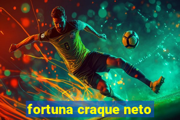 fortuna craque neto