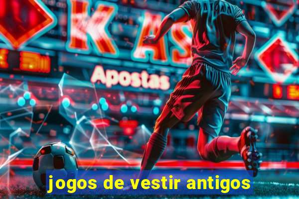 jogos de vestir antigos