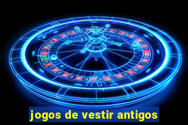 jogos de vestir antigos