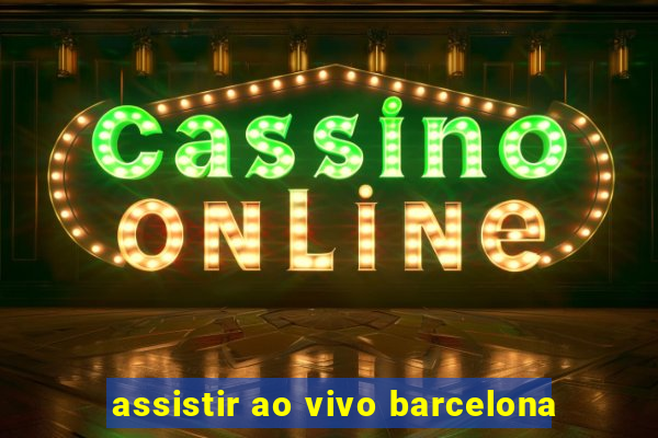 assistir ao vivo barcelona