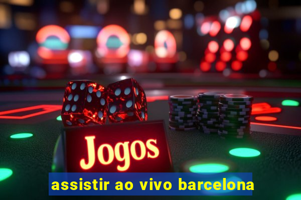 assistir ao vivo barcelona