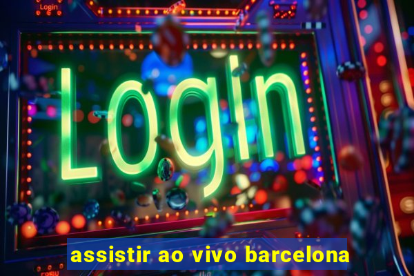 assistir ao vivo barcelona