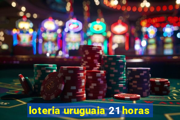 loteria uruguaia 21 horas