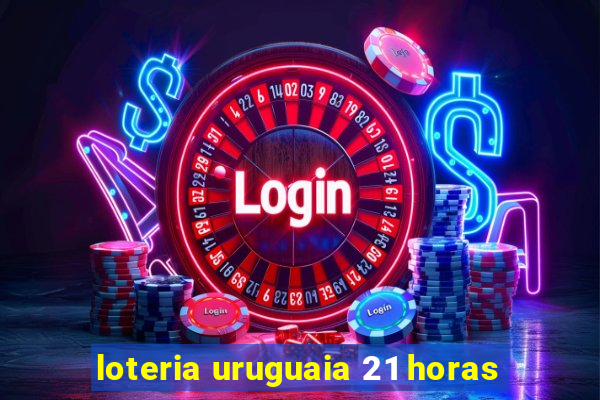 loteria uruguaia 21 horas