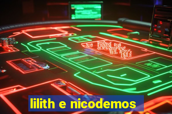 lilith e nicodemos