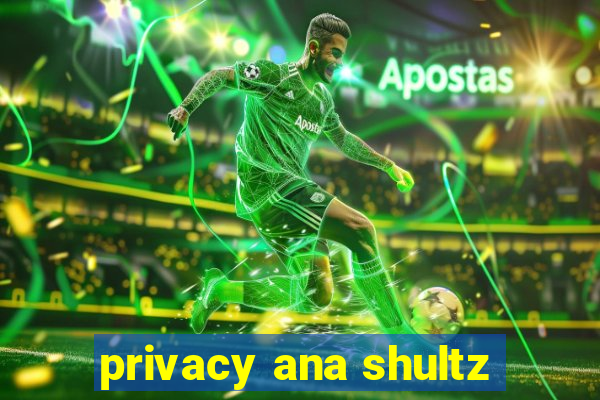 privacy ana shultz