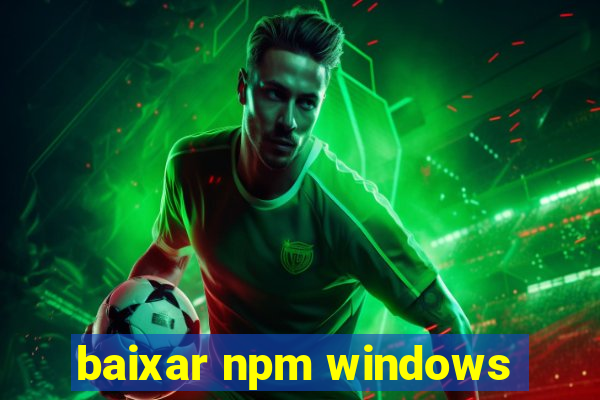 baixar npm windows