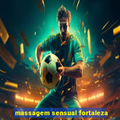 massagem sensual fortaleza