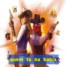 quem ta na bahia essa semana a fazenda