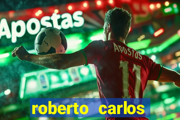 roberto carlos jogador fortuna