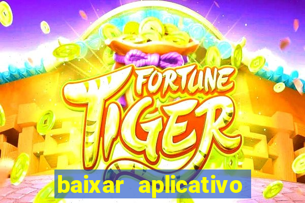 baixar aplicativo do jogo do tigrinho