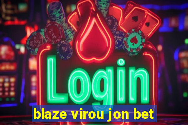 blaze virou jon bet