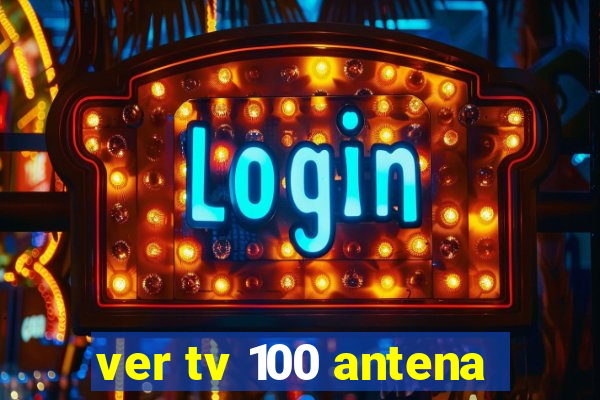 ver tv 100 antena