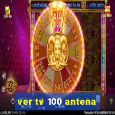 ver tv 100 antena