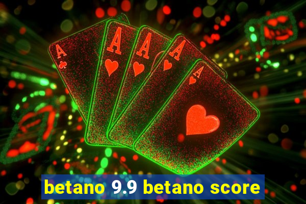 betano 9.9 betano score