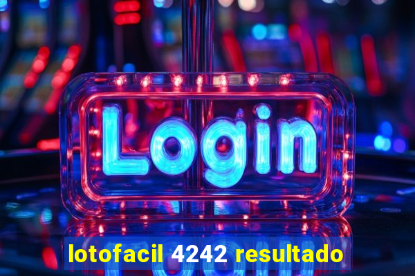 lotofacil 4242 resultado