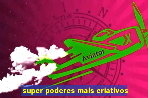 super poderes mais criativos