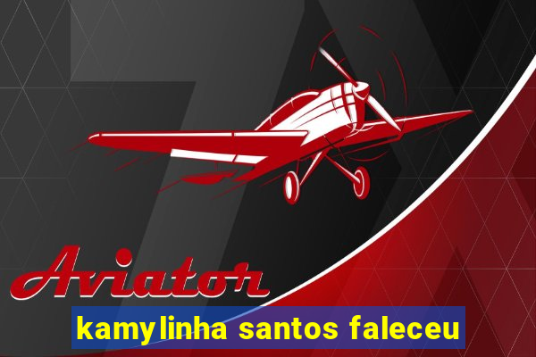 kamylinha santos faleceu