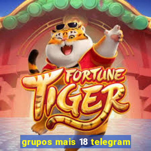 grupos mais 18 telegram