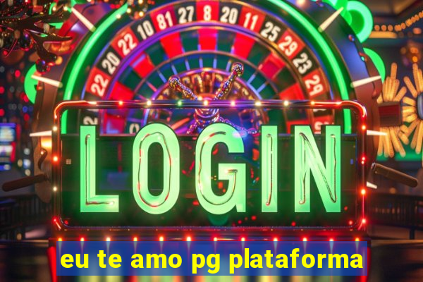 eu te amo pg plataforma