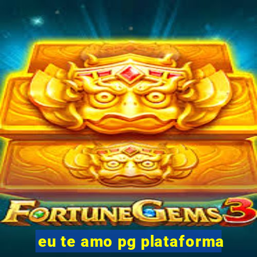 eu te amo pg plataforma