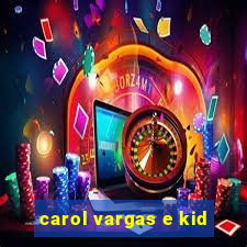 carol vargas e kid