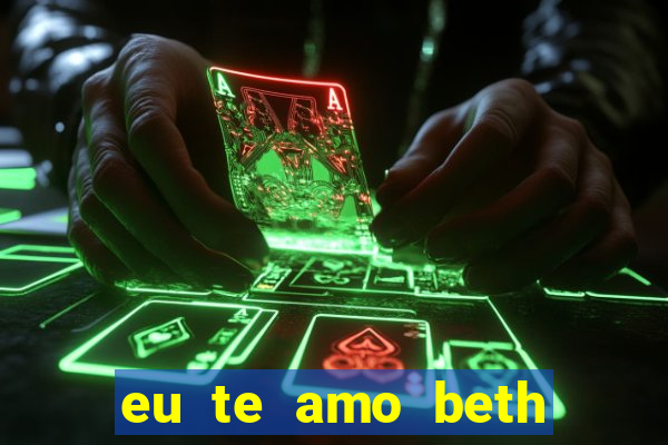 eu te amo beth cooper 2