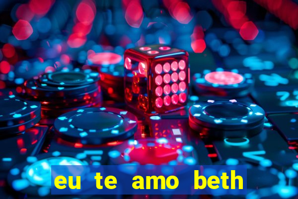 eu te amo beth cooper 2