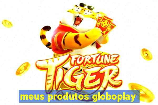 meus produtos globoplay