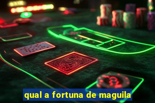 qual a fortuna de maguila