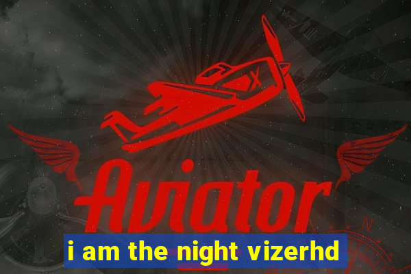 i am the night vizerhd